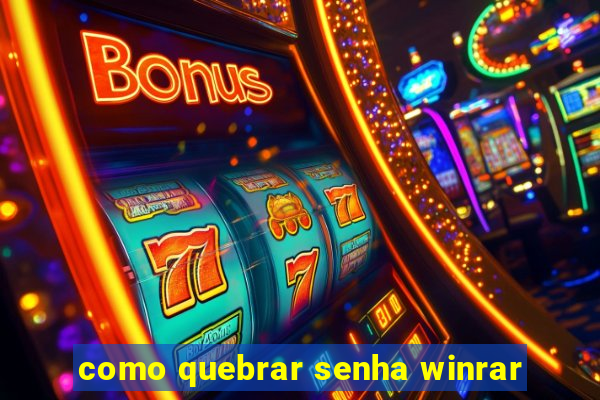 como quebrar senha winrar